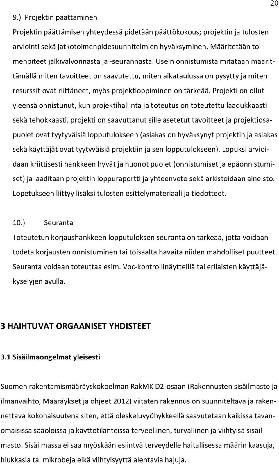 Usein onnistumista mitataan määrittämällä miten tavoitteet on saavutettu, miten aikataulussa on pysytty ja miten resurssit ovat riittäneet, myös projektioppiminen on tärkeää.