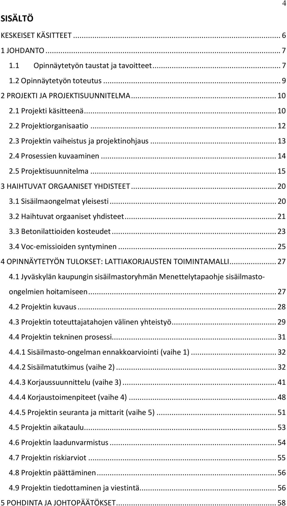 .. 21 3.3 Betonilattioiden kosteudet... 23 3.4 Voc-emissioiden syntyminen... 25 4 OPINNÄYTETYÖN TULOKSET: LATTIAKORJAUSTEN TOIMINTAMALLI... 27 4.