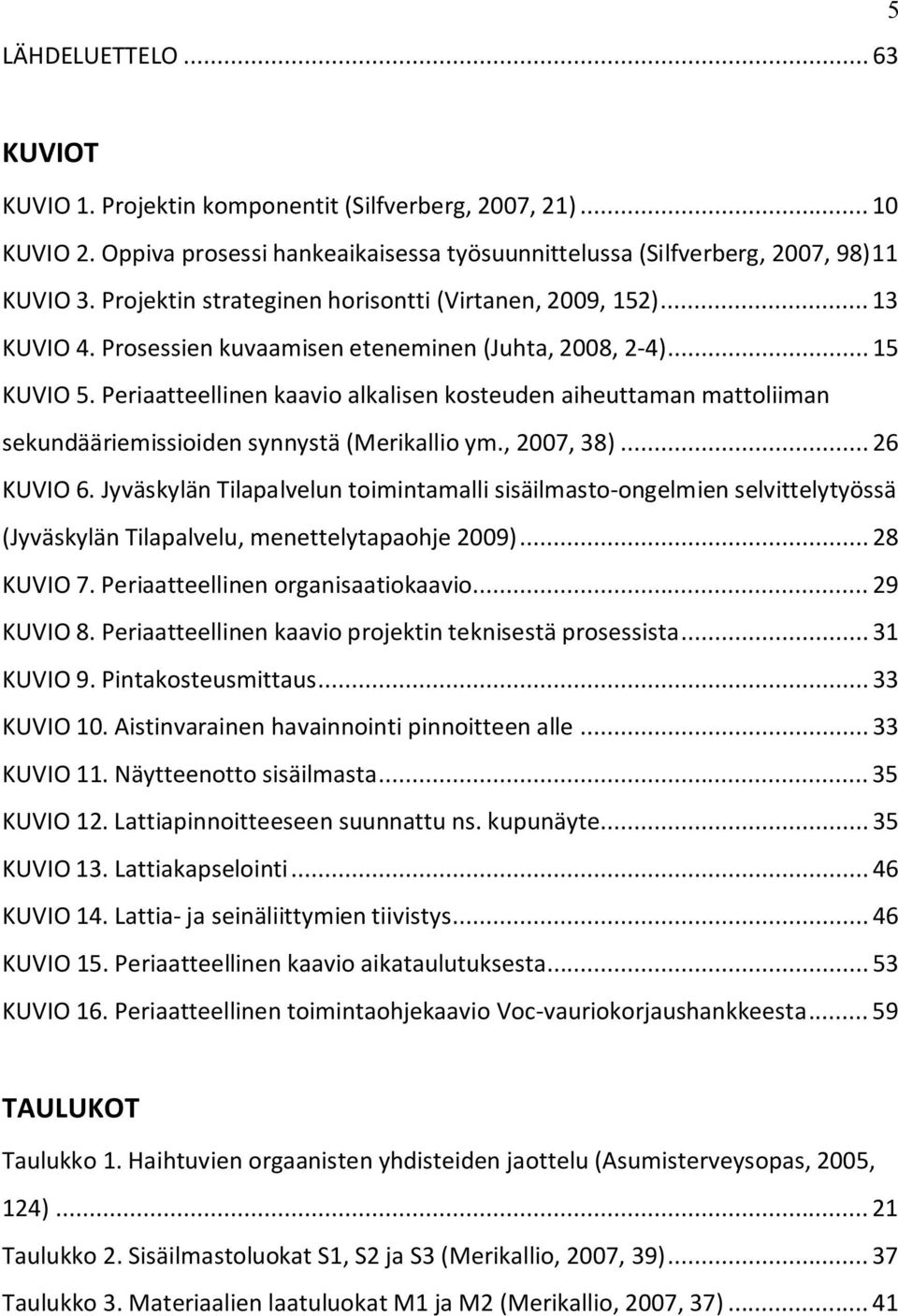 Periaatteellinen kaavio alkalisen kosteuden aiheuttaman mattoliiman sekundääriemissioiden synnystä (Merikallio ym., 2007, 38)... 26 KUVIO 6.