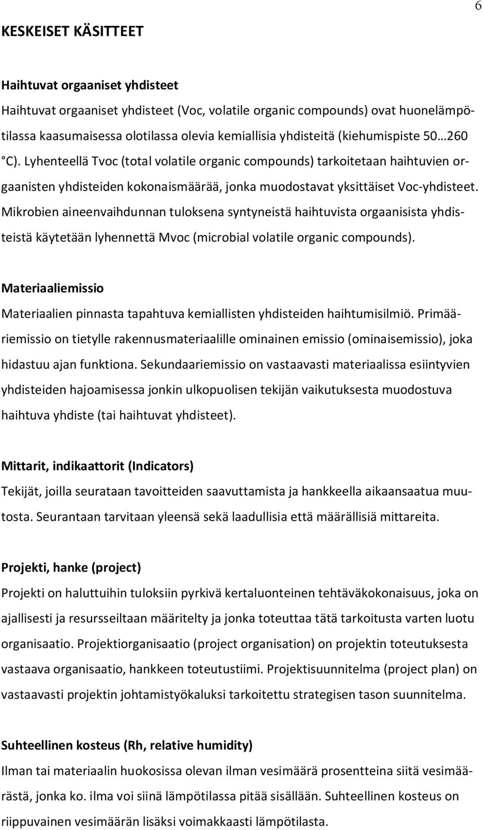 Mikrobien aineenvaihdunnan tuloksena syntyneistä haihtuvista orgaanisista yhdisteistä käytetään lyhennettä Mvoc (microbial volatile organic compounds).