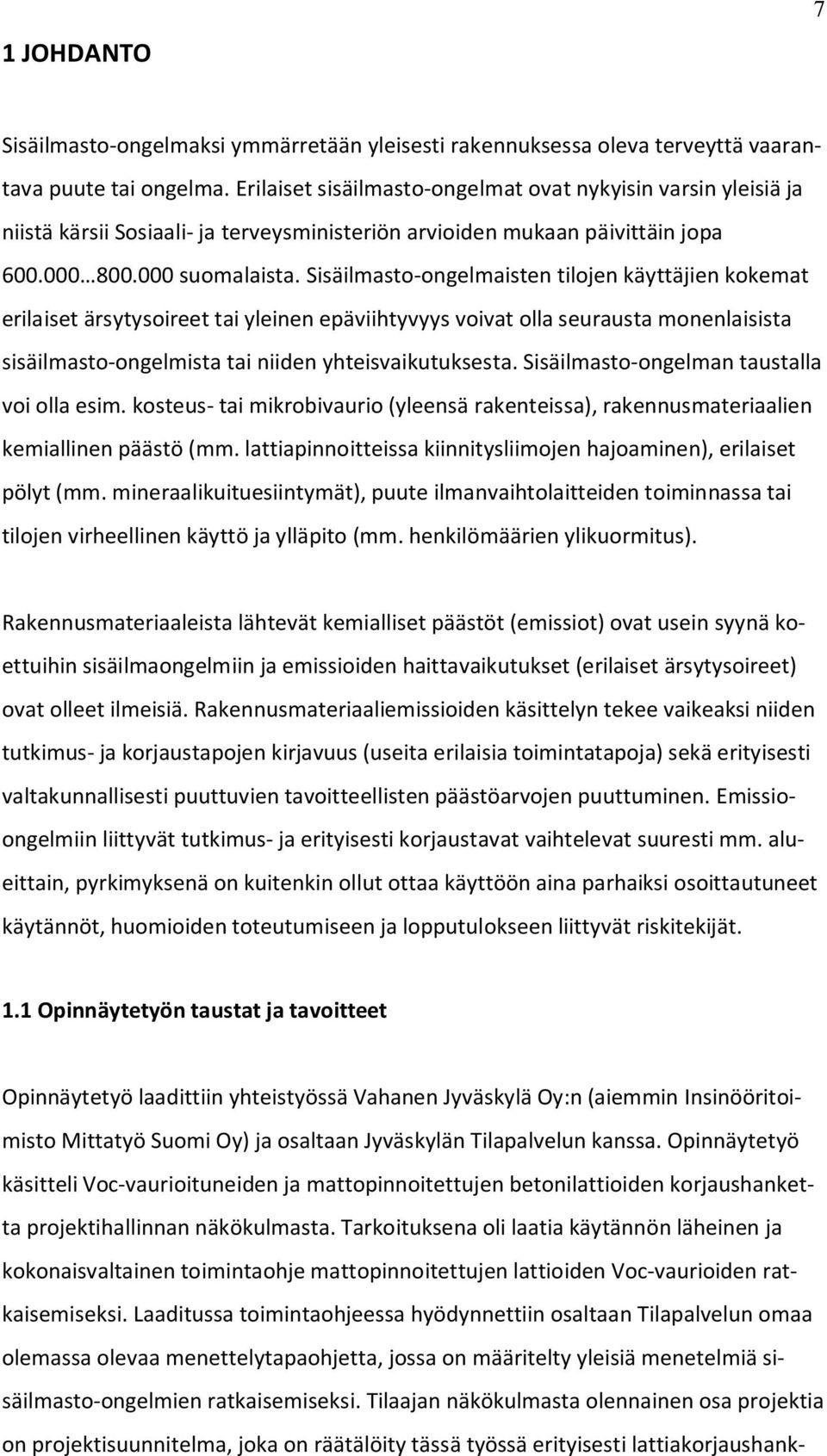 Sisäilmasto-ongelmaisten tilojen käyttäjien kokemat erilaiset ärsytysoireet tai yleinen epäviihtyvyys voivat olla seurausta monenlaisista sisäilmasto-ongelmista tai niiden yhteisvaikutuksesta.