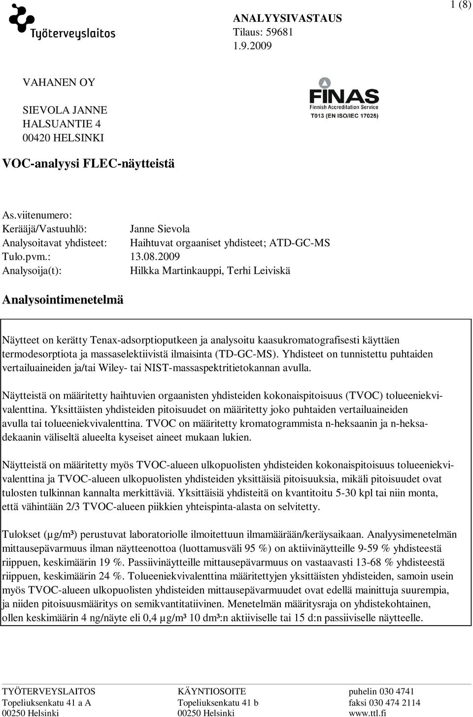 2009 Hilkka Martinkauppi, Terhi Leiviskä Analysointimenetelmä Näytteet on kerätty Tenaxadsorptioputkeen ja analysoitu kaasukromatografisesti käyttäen termodesorptiota ja massaselektiivistä ilmaisinta