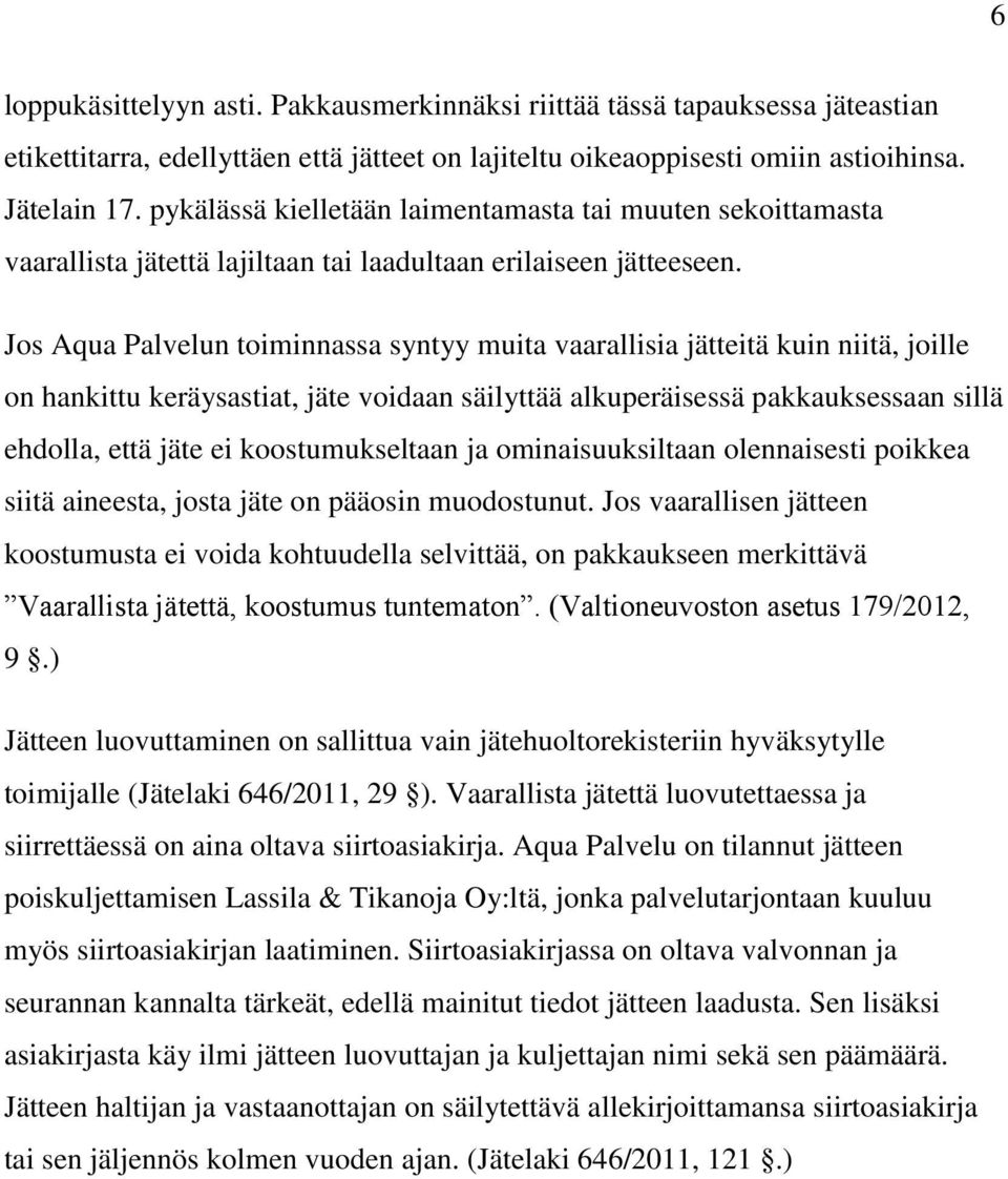 Jos Aqua Palvelun toiminnassa syntyy muita vaarallisia jätteitä kuin niitä, joille on hankittu keräysastiat, jäte voidaan säilyttää alkuperäisessä pakkauksessaan sillä ehdolla, että jäte ei