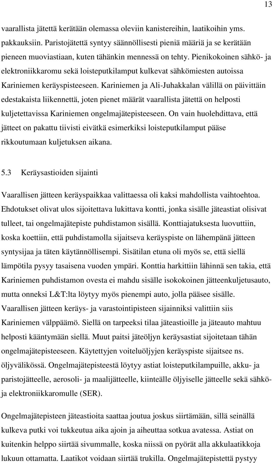 Pienikokoinen sähkö- ja elektroniikkaromu sekä loisteputkilamput kulkevat sähkömiesten autoissa Kariniemen keräyspisteeseen.