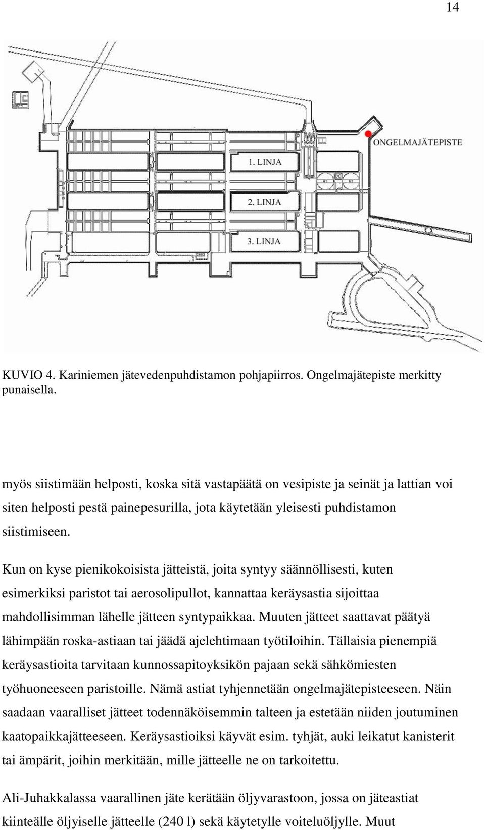 Kun on kyse pienikokoisista jätteistä, joita syntyy säännöllisesti, kuten esimerkiksi paristot tai aerosolipullot, kannattaa keräysastia sijoittaa mahdollisimman lähelle jätteen syntypaikkaa.