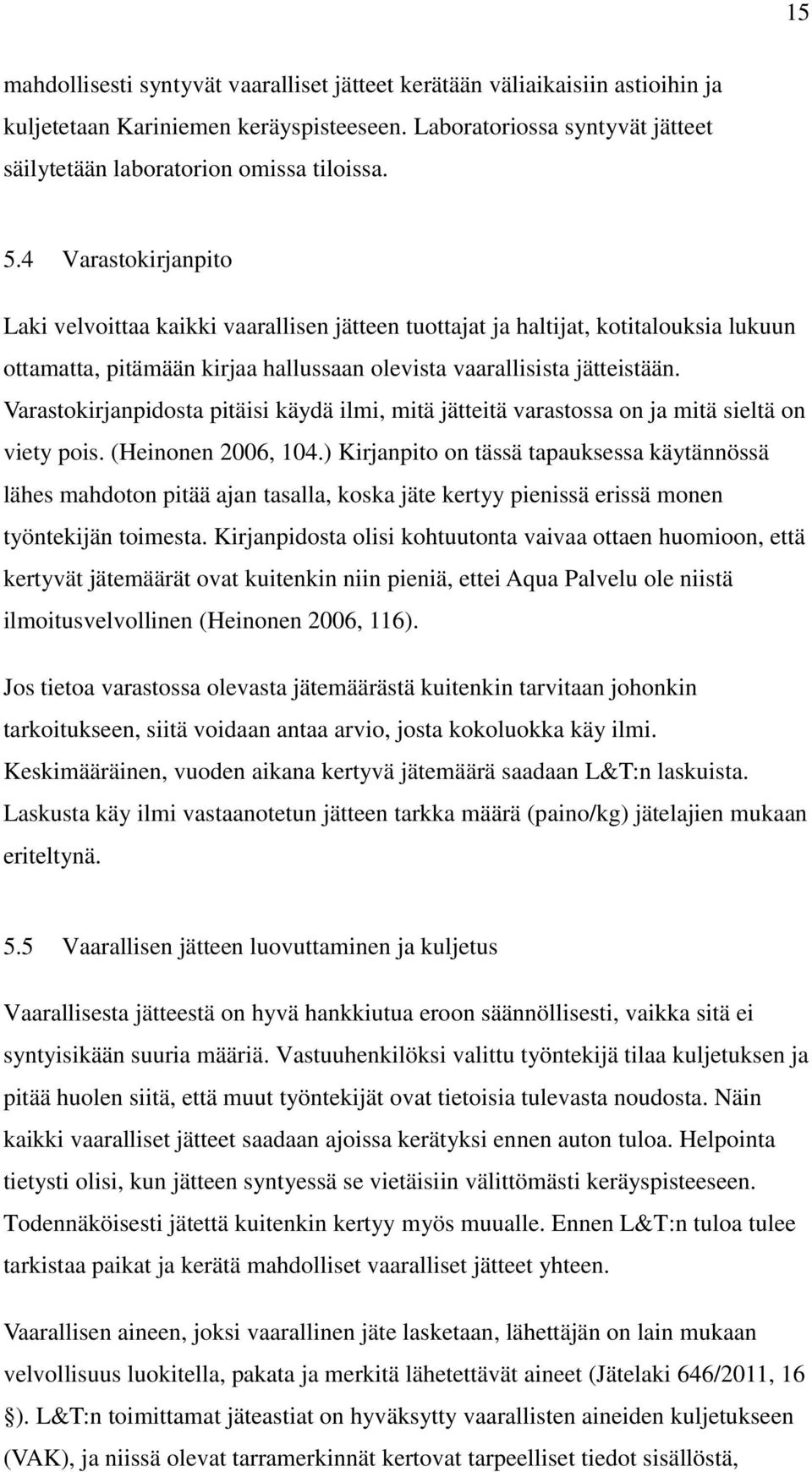 Varastokirjanpidosta pitäisi käydä ilmi, mitä jätteitä varastossa on ja mitä sieltä on viety pois. (Heinonen 2006, 104.