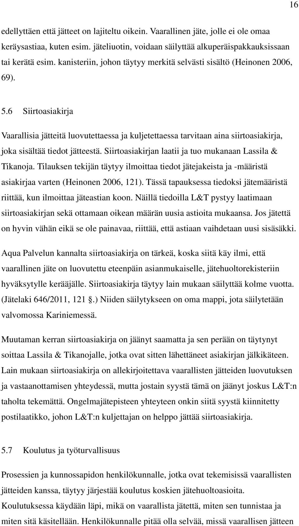 6 Siirtoasiakirja Vaarallisia jätteitä luovutettaessa ja kuljetettaessa tarvitaan aina siirtoasiakirja, joka sisältää tiedot jätteestä. Siirtoasiakirjan laatii ja tuo mukanaan Lassila & Tikanoja.