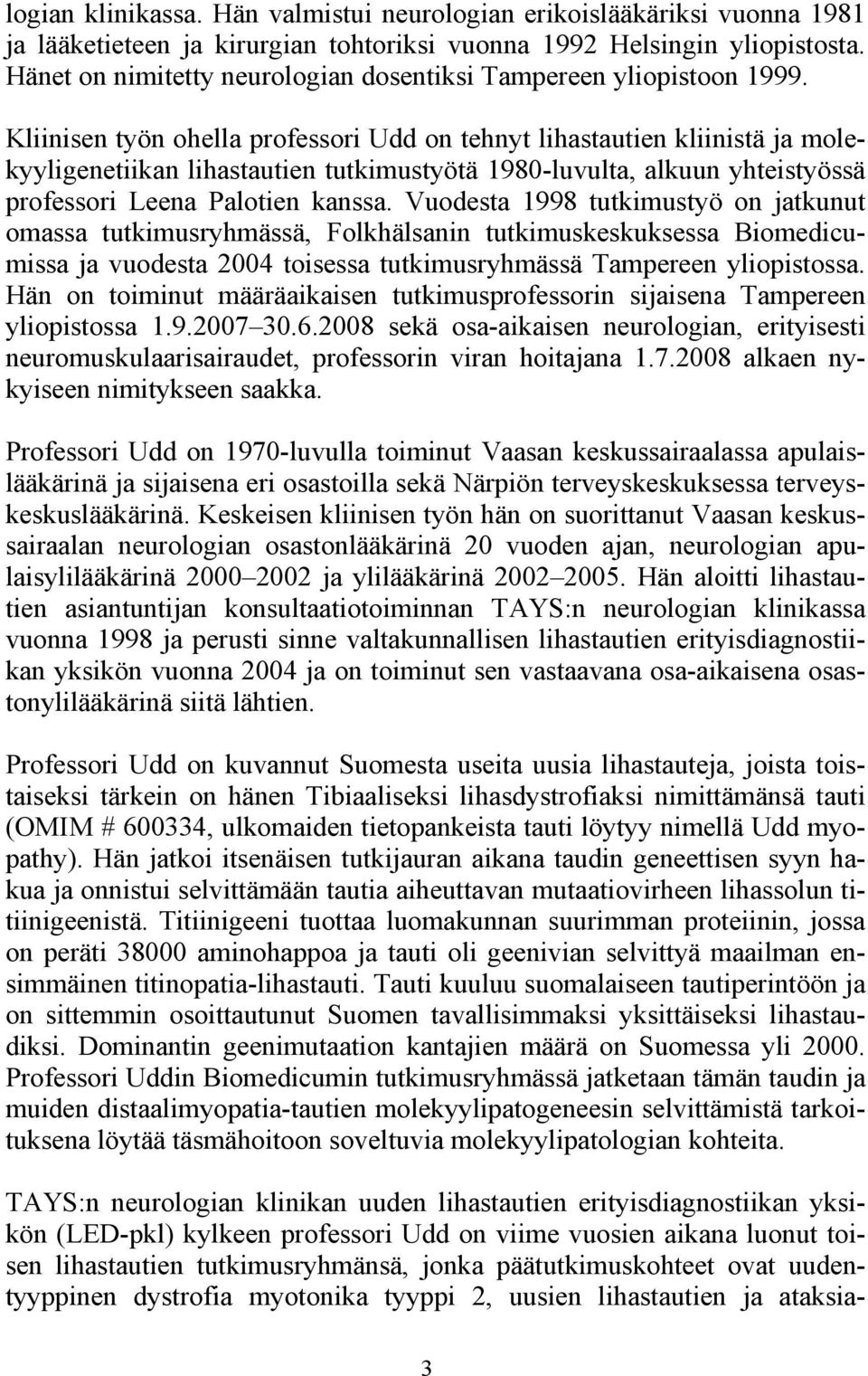 Kliinisen työn ohella professori Udd on tehnyt lihastautien kliinistä ja molekyyligenetiikan lihastautien tutkimustyötä 1980-luvulta, alkuun yhteistyössä professori Leena Palotien kanssa.
