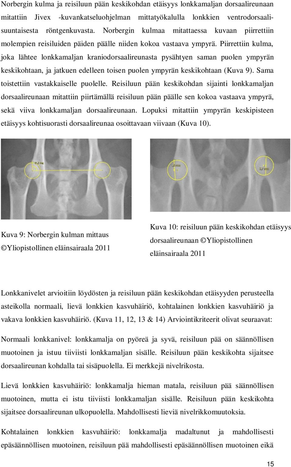 Piirrettiin kulma, joka lähtee lonkkamaljan kraniodorsaalireunasta pysähtyen saman puolen ympyrän keskikohtaan, ja jatkuen edelleen toisen puolen ympyrän keskikohtaan (Kuva 9).