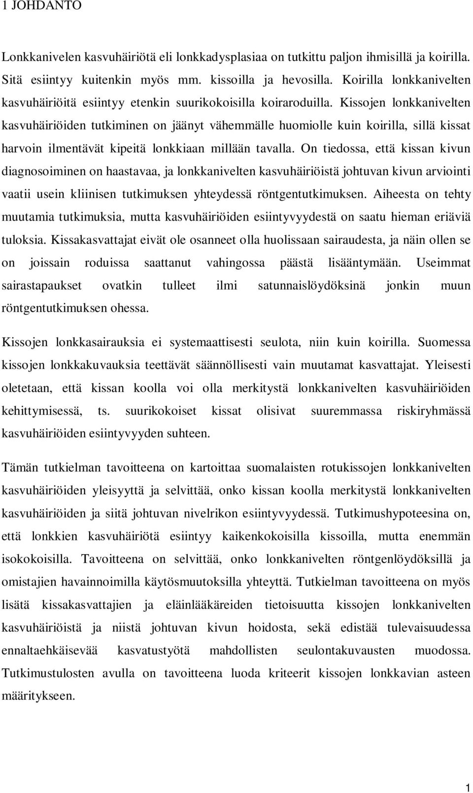 Kissojen lonkkanivelten kasvuhäiriöiden tutkiminen on jäänyt vähemmälle huomiolle kuin koirilla, sillä kissat harvoin ilmentävät kipeitä lonkkiaan millään tavalla.