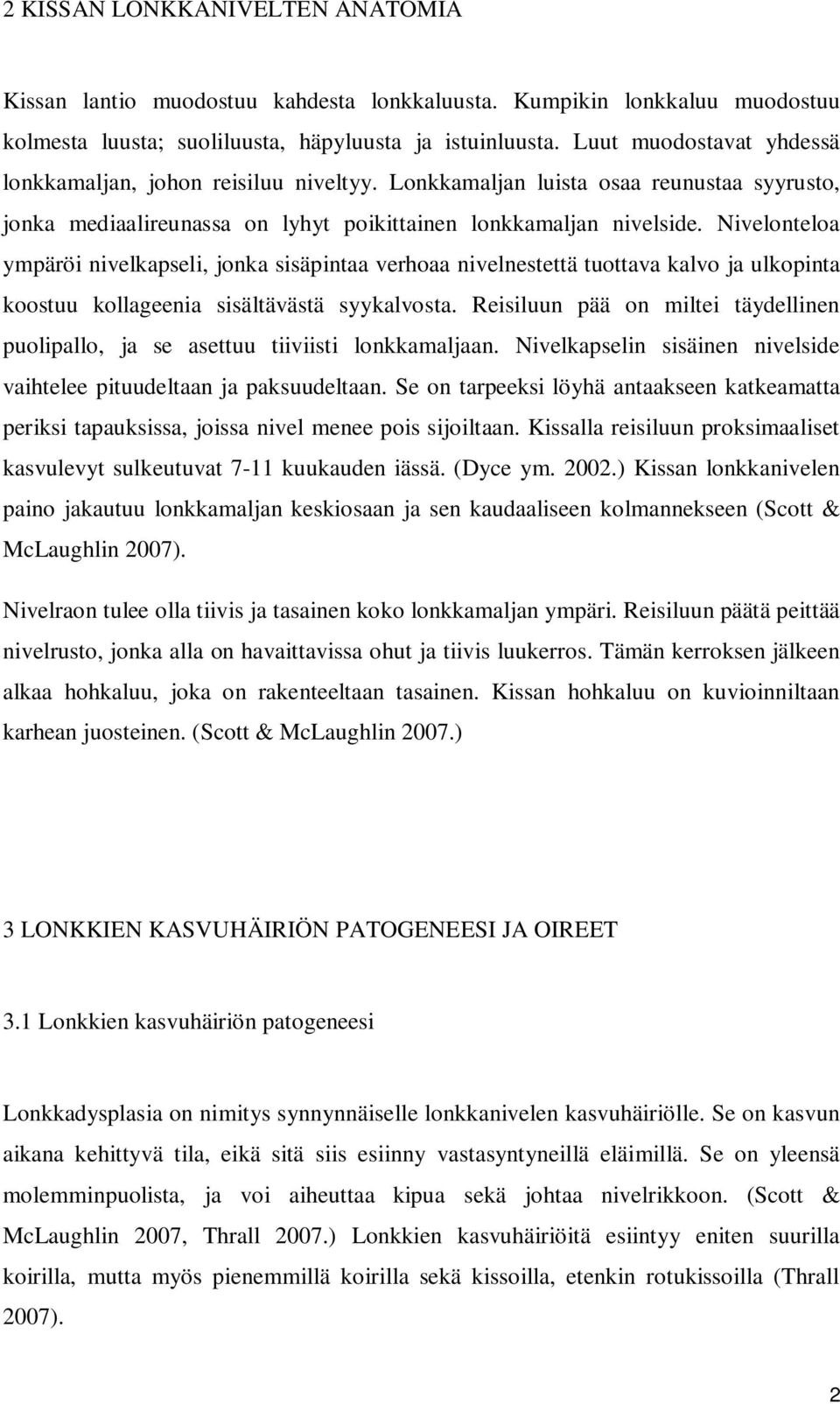 Nivelonteloa ympäröi nivelkapseli, jonka sisäpintaa verhoaa nivelnestettä tuottava kalvo ja ulkopinta koostuu kollageenia sisältävästä syykalvosta.