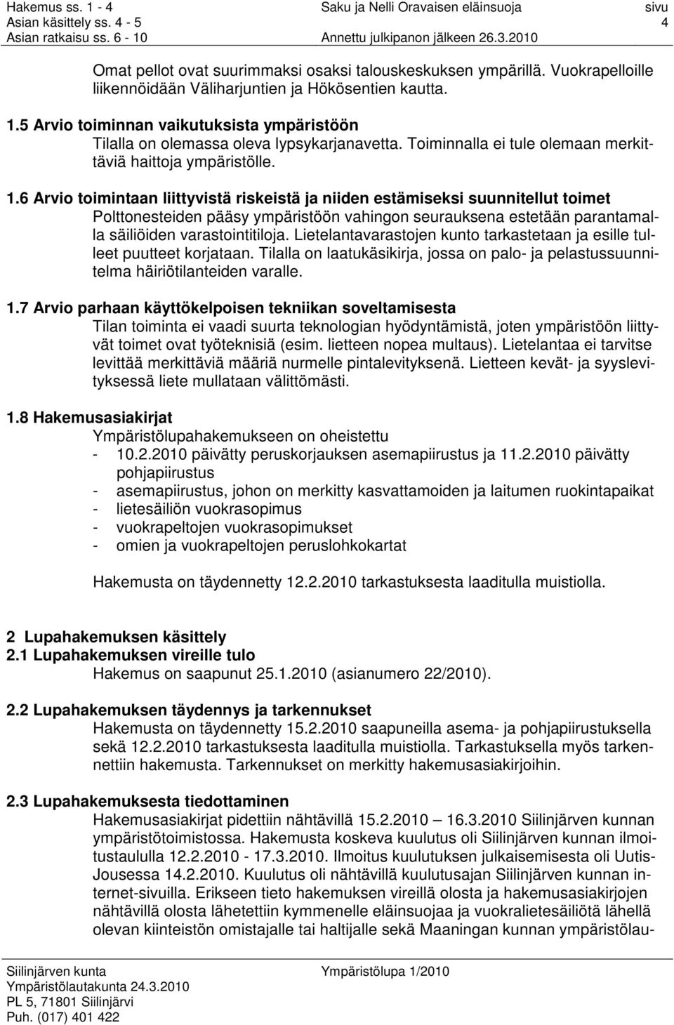 6 Arvio toimintaan liittyvistä riskeistä ja niiden estämiseksi suunnitellut toimet Polttonesteiden pääsy ympäristöön vahingon seurauksena estetään parantamalla säiliöiden varastointitiloja.