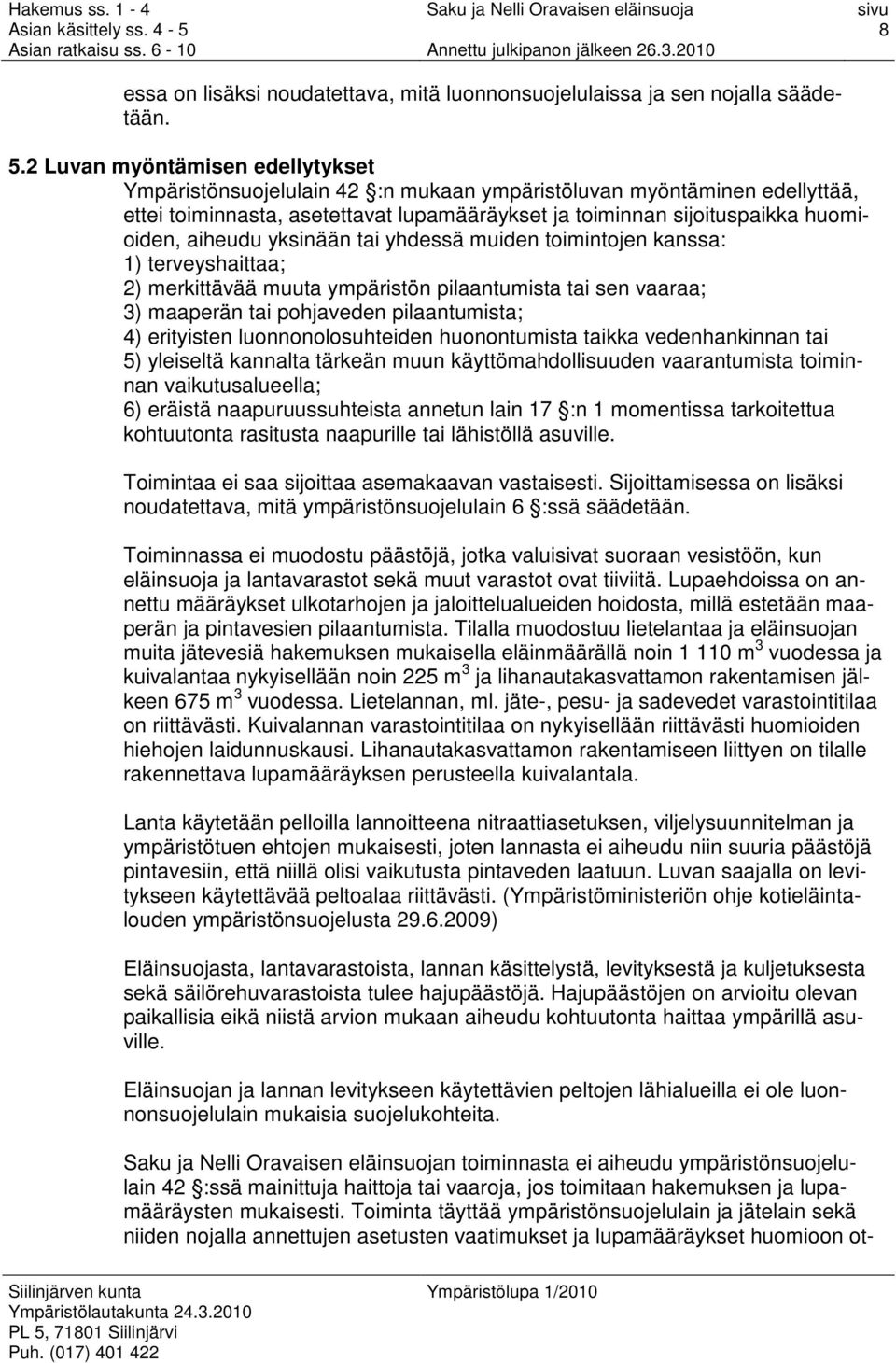 aiheudu yksinään tai yhdessä muiden toimintojen kanssa: 1) terveyshaittaa; 2) merkittävää muuta ympäristön pilaantumista tai sen vaaraa; 3) maaperän tai pohjaveden pilaantumista; 4) erityisten