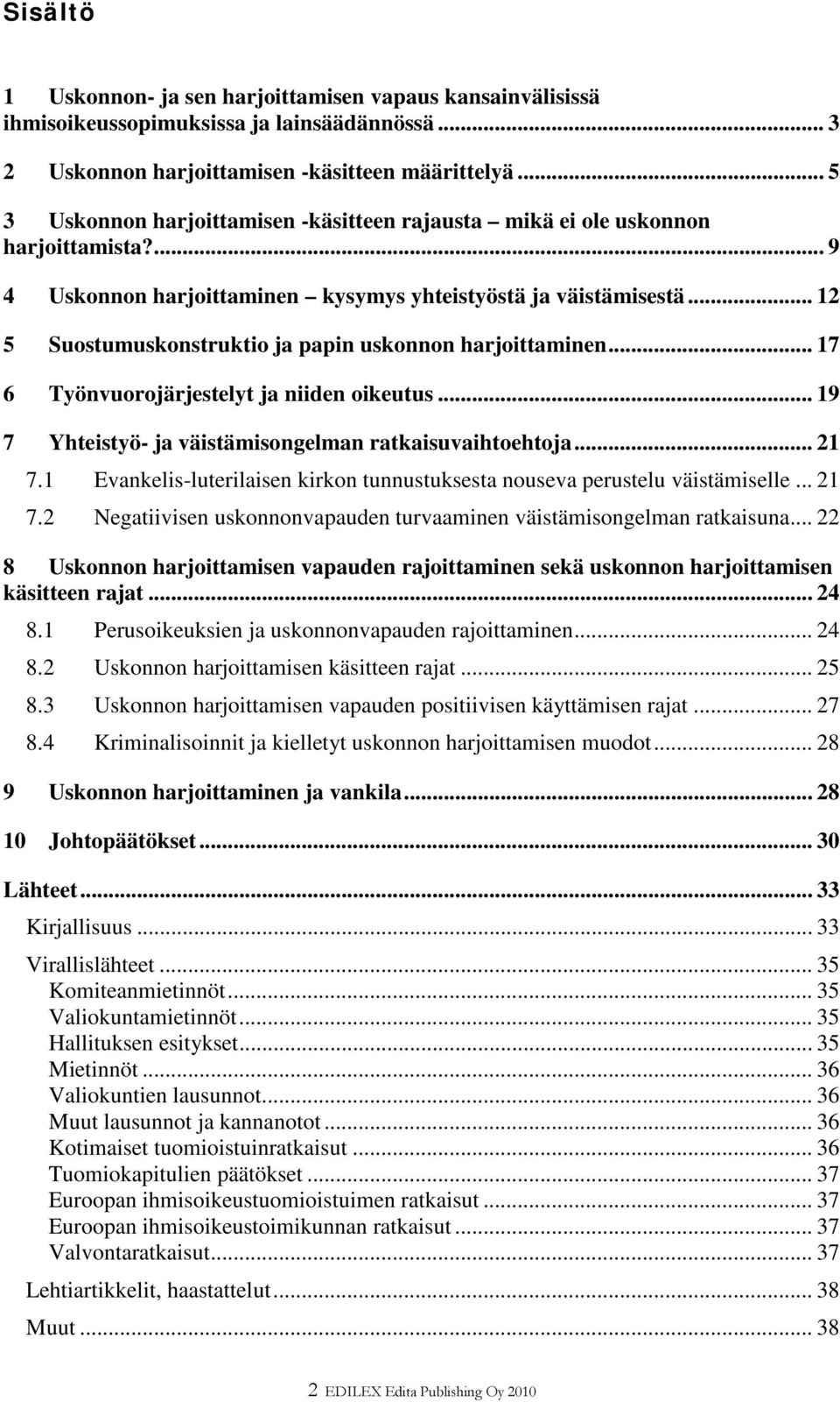 .. 12 5 Suostumuskonstruktio ja papin uskonnon harjoittaminen... 17 6 Työnvuorojärjestelyt ja niiden oikeutus... 19 7 Yhteistyö- ja väistämisongelman ratkaisuvaihtoehtoja... 21 7.