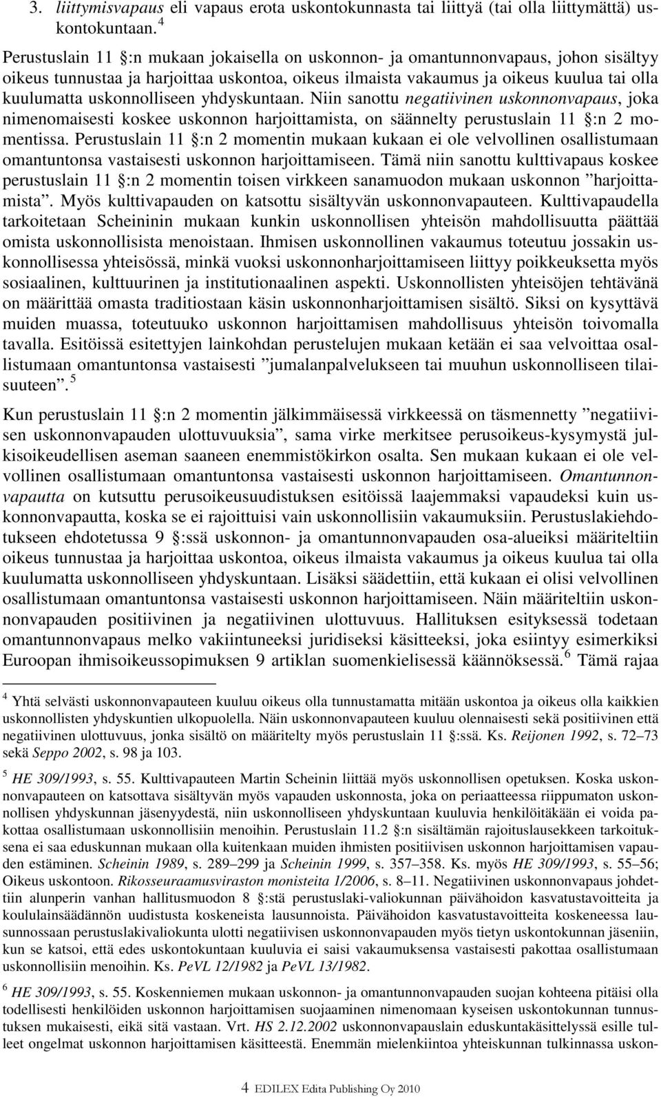 uskonnolliseen yhdyskuntaan. Niin sanottu negatiivinen uskonnonvapaus, joka nimenomaisesti koskee uskonnon harjoittamista, on säännelty perustuslain 11 :n 2 momentissa.