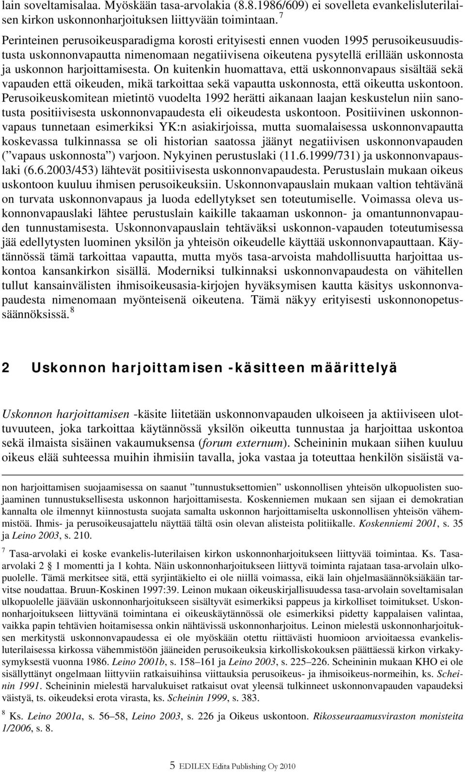 harjoittamisesta. On kuitenkin huomattava, että uskonnonvapaus sisältää sekä vapauden että oikeuden, mikä tarkoittaa sekä vapautta uskonnosta, että oikeutta uskontoon.