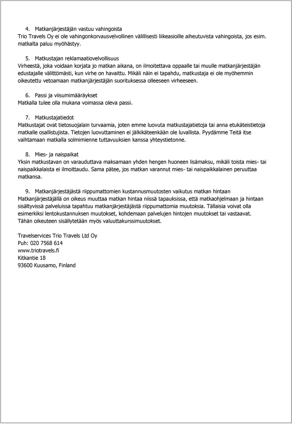 Mikäli näin ei tapahdu, matkustaja ei ole myöhemmin oikeutettu vetoamaan matkanjärjestäjän suorituksessa olleeseen virheeseen. 6.