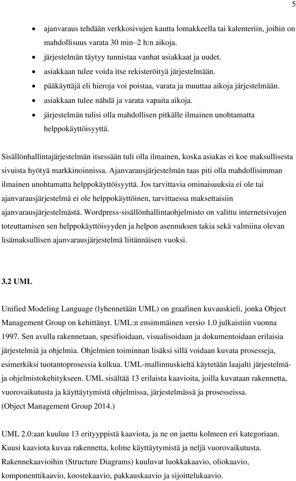 järjestelmän tulisi olla mahdollisen pitkälle ilmainen unohtamatta helppokäyttöisyyttä.