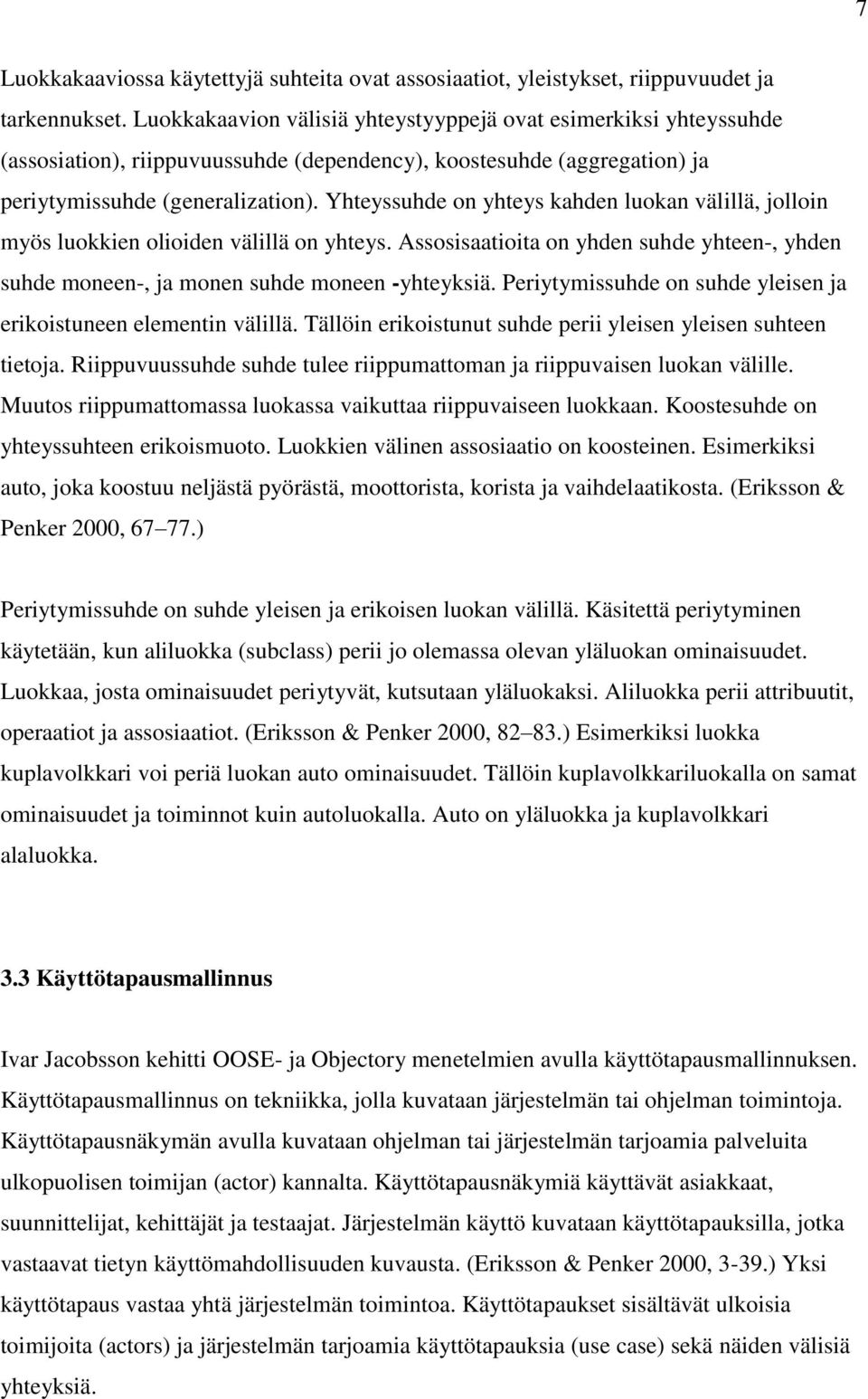 Yhteyssuhde on yhteys kahden luokan välillä, jolloin myös luokkien olioiden välillä on yhteys. Assosisaatioita on yhden suhde yhteen-, yhden suhde moneen-, ja monen suhde moneen -yhteyksiä.