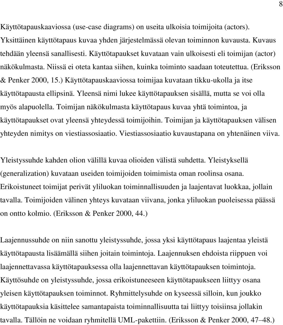 ) Käyttötapauskaaviossa toimijaa kuvataan tikku-ukolla ja itse käyttötapausta ellipsinä. Yleensä nimi lukee käyttötapauksen sisällä, mutta se voi olla myös alapuolella.