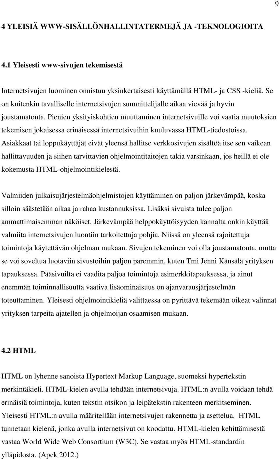 Pienien yksityiskohtien muuttaminen internetsivuille voi vaatia muutoksien tekemisen jokaisessa erinäisessä internetsivuihin kuuluvassa HTML-tiedostoissa.