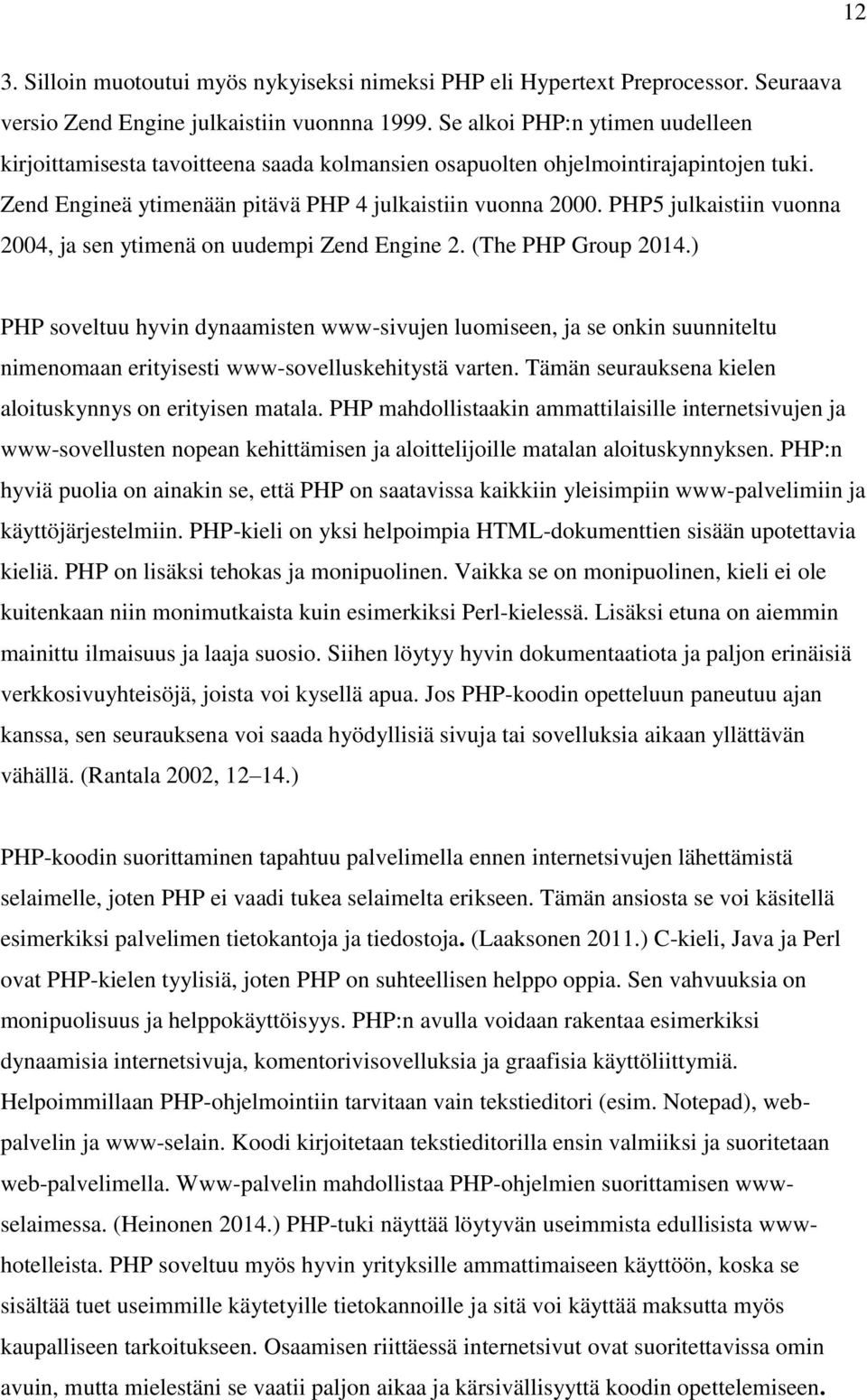 PHP5 julkaistiin vuonna 2004, ja sen ytimenä on uudempi Zend Engine 2. (The PHP Group 2014.