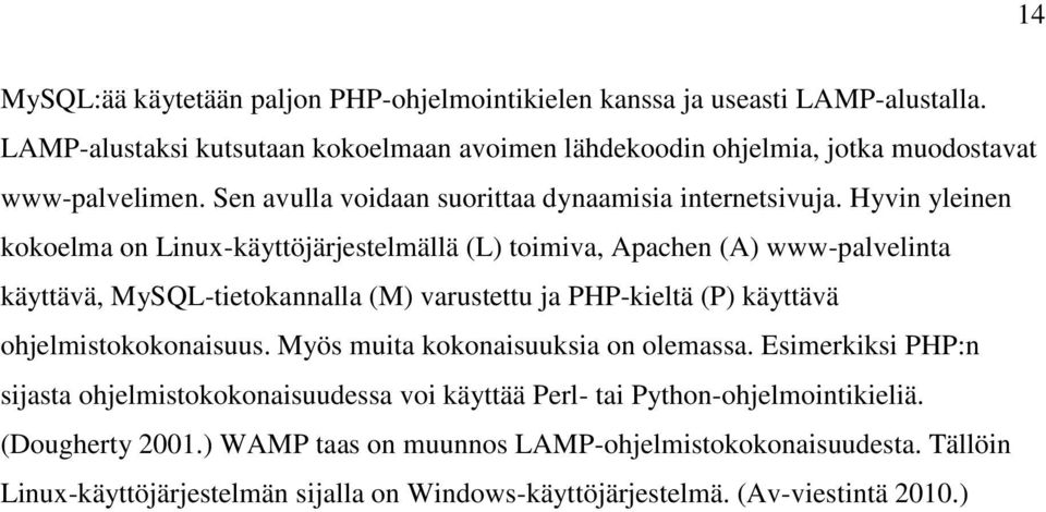 Hyvin yleinen kokoelma on Linux-käyttöjärjestelmällä (L) toimiva, Apachen (A) www-palvelinta käyttävä, MySQL-tietokannalla (M) varustettu ja PHP-kieltä (P) käyttävä