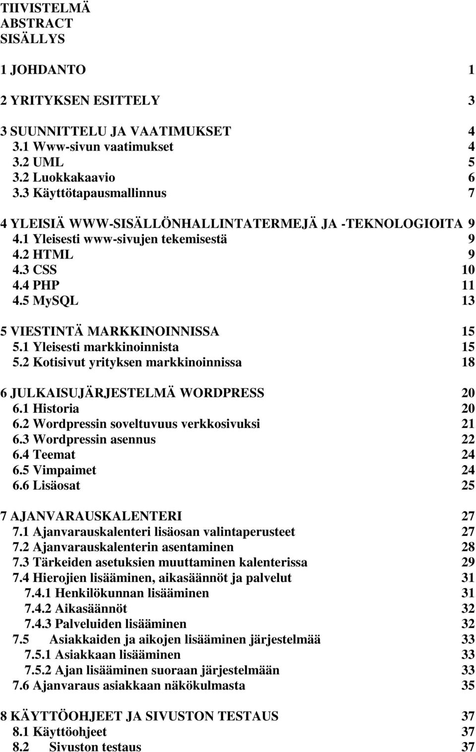 5 MySQL 13 5 VIESTINTÄ MARKKINOINNISSA 15 5.1 Yleisesti markkinoinnista 15 5.2 Kotisivut yrityksen markkinoinnissa 18 6 JULKAISUJÄRJESTELMÄ WORDPRESS 20 6.1 Historia 20 6.