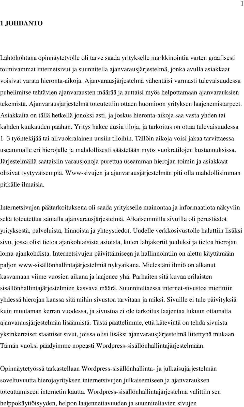 Ajanvarausjärjestelmä toteutettiin ottaen huomioon yrityksen laajenemistarpeet. Asiakkaita on tällä hetkellä jonoksi asti, ja joskus hieronta-aikoja saa vasta yhden tai kahden kuukauden päähän.