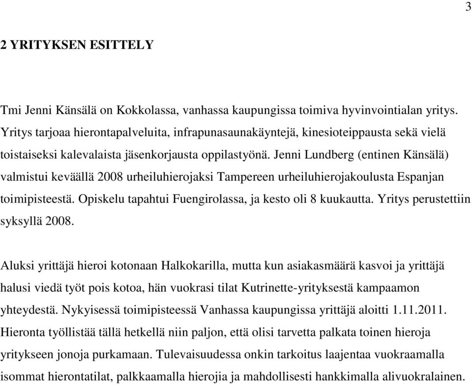 Jenni Lundberg (entinen Känsälä) valmistui keväällä 2008 urheiluhierojaksi Tampereen urheiluhierojakoulusta Espanjan toimipisteestä. Opiskelu tapahtui Fuengirolassa, ja kesto oli 8 kuukautta.