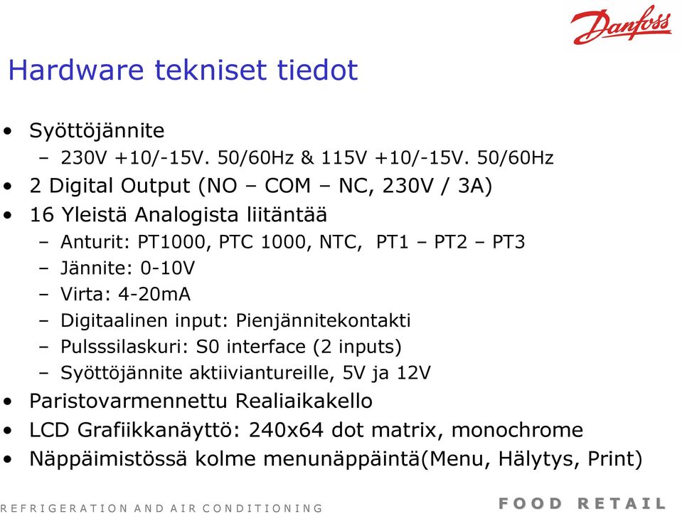 Jännite: 0-10V Virta: 4-20mA Digitaalinen input: Pienjännitekontakti Pulsssilaskuri: S0 interface (2 inputs) Syöttöjännite