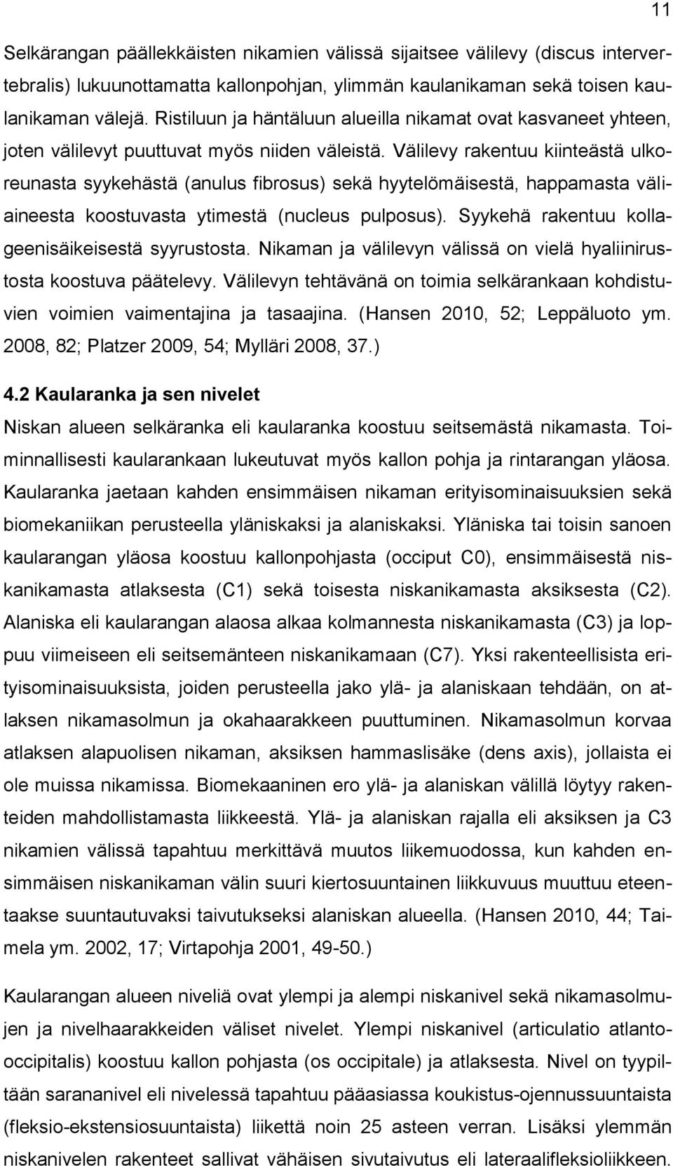 Välilevy rakentuu kiinteästä ulkoreunasta syykehästä (anulus fibrosus) sekä hyytelömäisestä, happamasta väliaineesta koostuvasta ytimestä (nucleus pulposus).