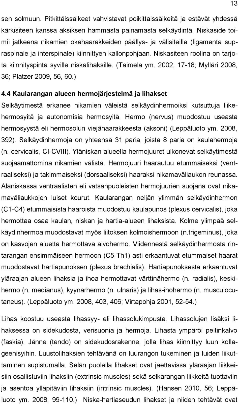 Niskasiteen roolina on tarjota kiinnityspinta syville niskalihaksille. (Taimela ym. 2002, 17-18; Mylläri 2008, 36; Platzer 2009, 56, 60.) 4.