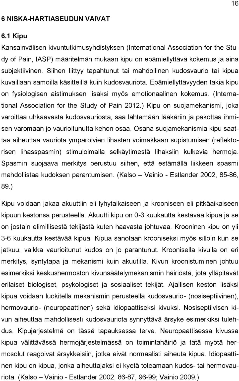 Siihen liittyy tapahtunut tai mahdollinen kudosvaurio tai kipua kuvaillaan samoilla käsitteillä kuin kudosvauriota.