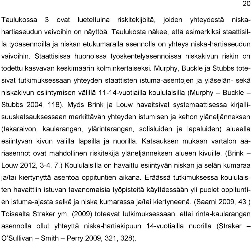 Staattisissa huonoissa työskentelyasennoissa niskakivun riskin on todettu kasvavan keskimäärin kolminkertaiseksi.