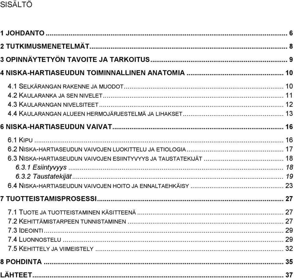 .. 17 6.3 NISKA-HARTIASEUDUN VAIVOJEN ESIINTYVYYS JA TAUSTATEKIJÄT... 18 6.3.1 Esiintyvyys... 18 6.3.2 Taustatekijät... 19 6.4 NISKA-HARTIASEUDUN VAIVOJEN HOITO JA ENNALTAEHKÄISY.