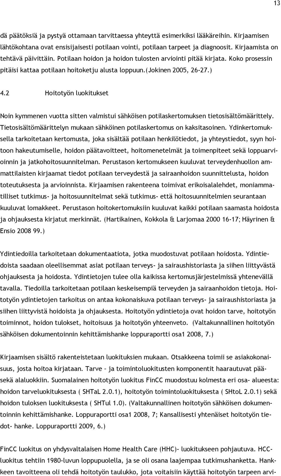 2 Hoitotyön luokitukset Noin kymmenen vuotta sitten valmistui sähköisen potilaskertomuksen tietosisältömäärittely. Tietosisältömäärittelyn mukaan sähköinen potilaskertomus on kaksitasoinen.