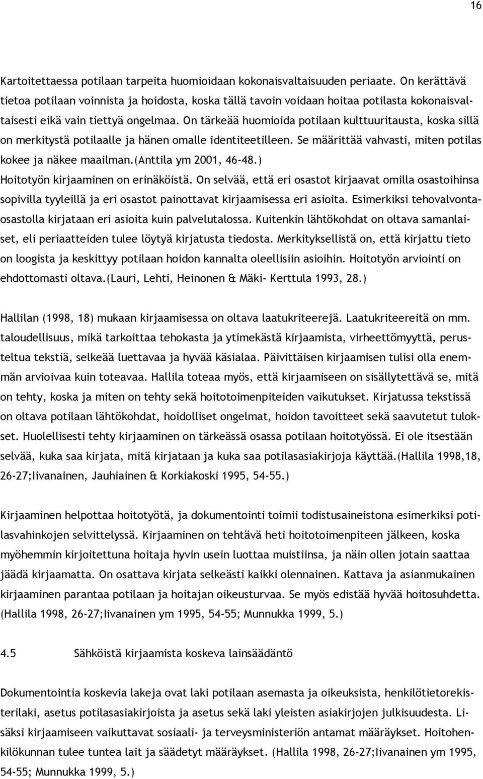 On tärkeää huomioida potilaan kulttuuritausta, koska sillä on merkitystä potilaalle ja hänen omalle identiteetilleen. Se määrittää vahvasti, miten potilas kokee ja näkee maailman.