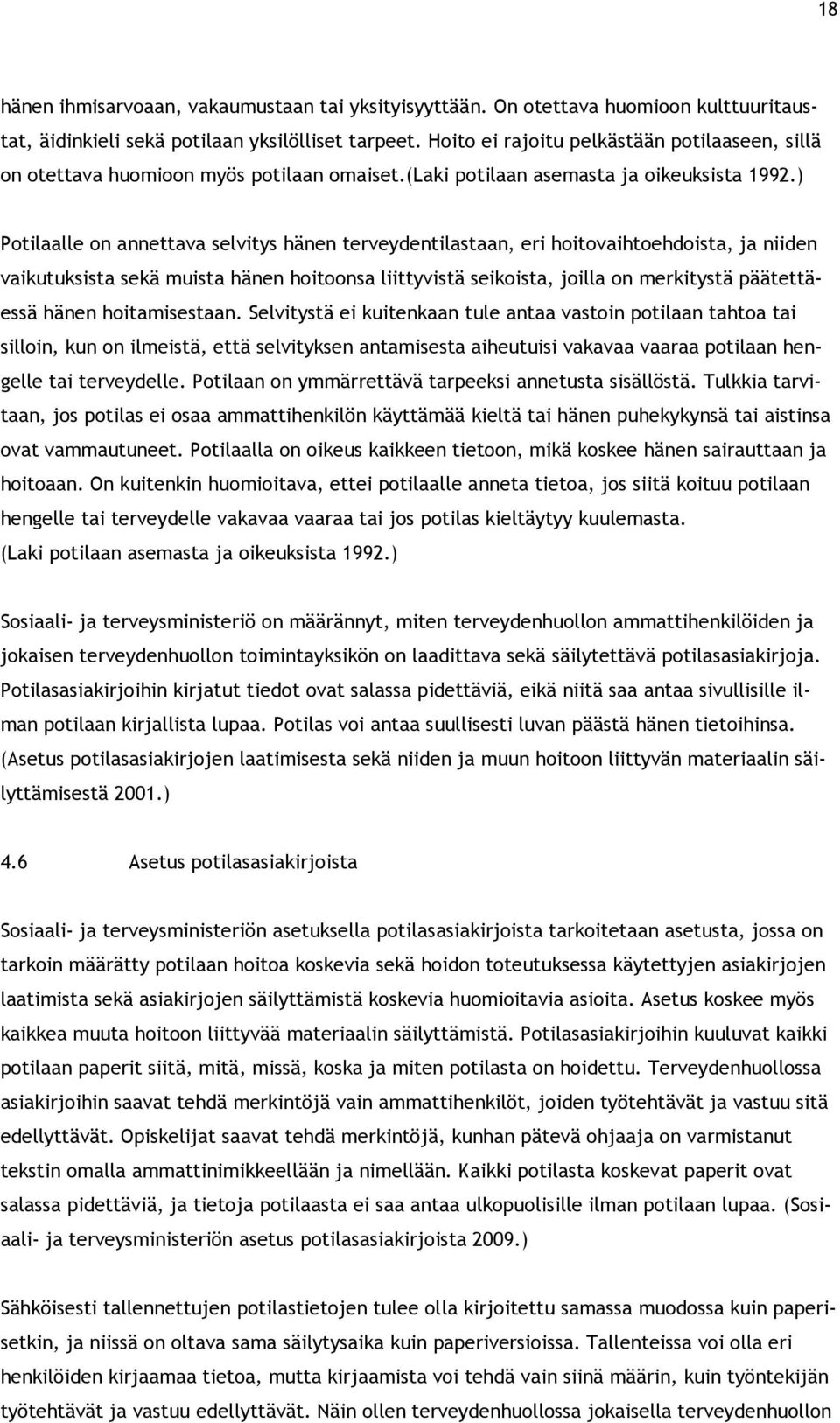 ) Potilaalle on annettava selvitys hänen terveydentilastaan, eri hoitovaihtoehdoista, ja niiden vaikutuksista sekä muista hänen hoitoonsa liittyvistä seikoista, joilla on merkitystä päätettäessä