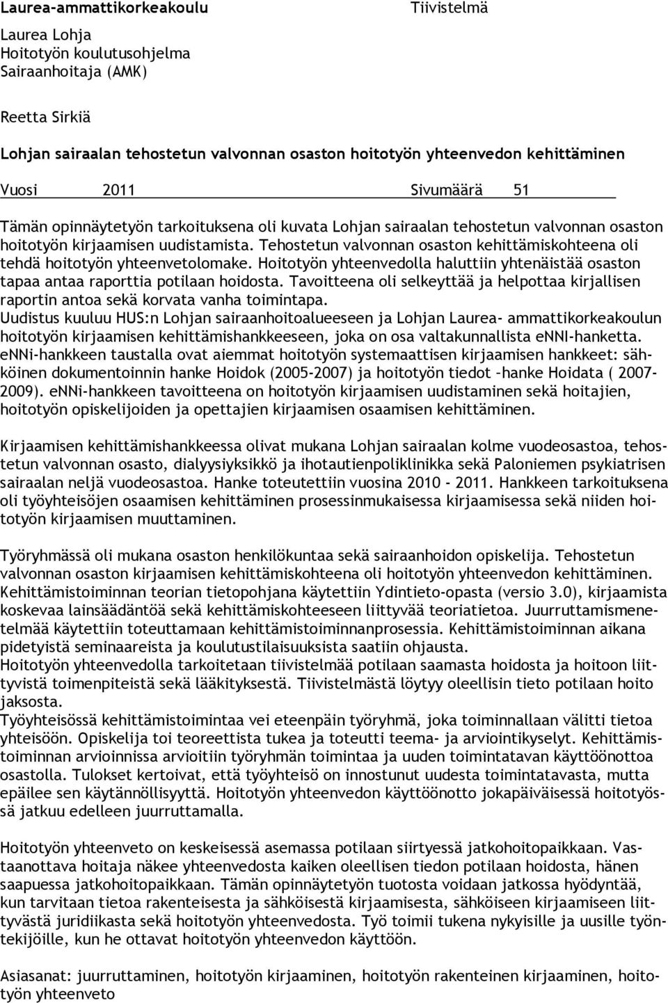 Tehostetun valvonnan osaston kehittämiskohteena oli tehdä hoitotyön yhteenvetolomake. Hoitotyön yhteenvedolla haluttiin yhtenäistää osaston tapaa antaa raporttia potilaan hoidosta.