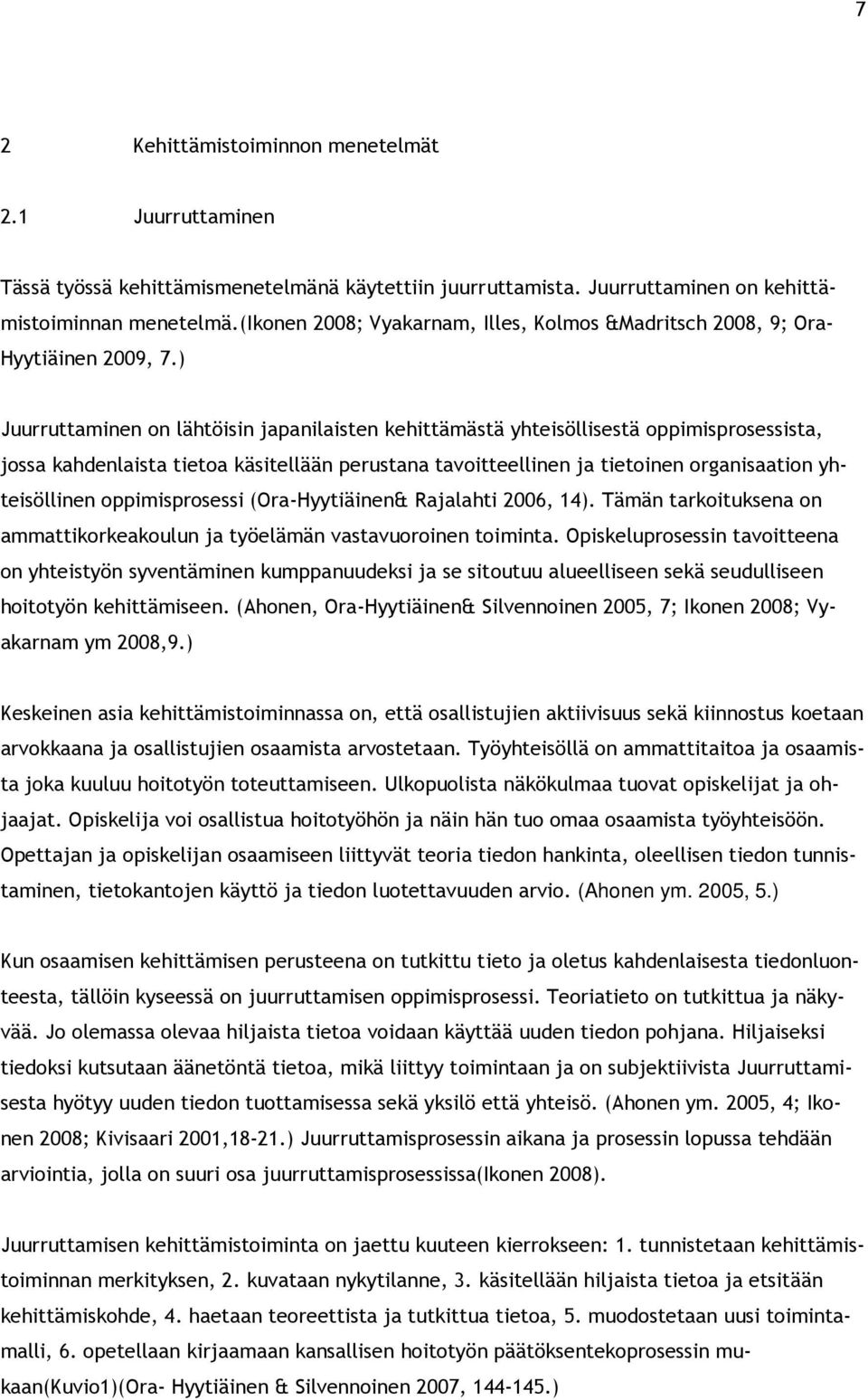 ) Juurruttaminen on lähtöisin japanilaisten kehittämästä yhteisöllisestä oppimisprosessista, jossa kahdenlaista tietoa käsitellään perustana tavoitteellinen ja tietoinen organisaation yhteisöllinen