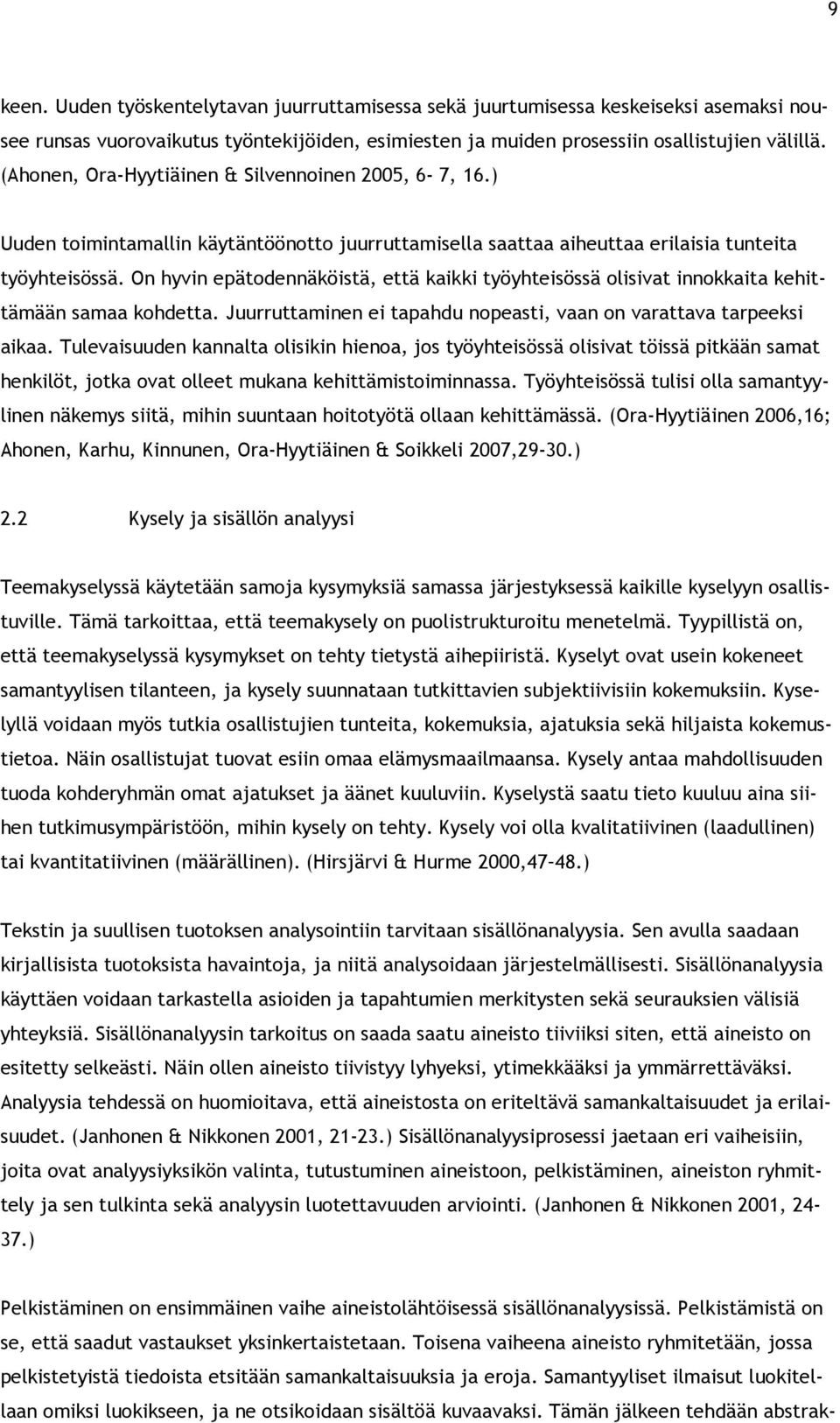 On hyvin epätodennäköistä, että kaikki työyhteisössä olisivat innokkaita kehittämään samaa kohdetta. Juurruttaminen ei tapahdu nopeasti, vaan on varattava tarpeeksi aikaa.