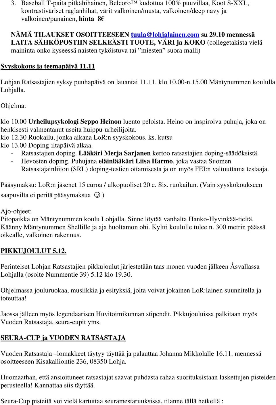 10 mennessä LAITA SÄHKÖPOSTIIN SELKEÄSTI TUOTE, VÄRI ja KOKO (collegetakista vielä maininta onko kyseessä naisten tyköistuva tai miesten suora malli) Syyskokous ja teemapäivä 11.