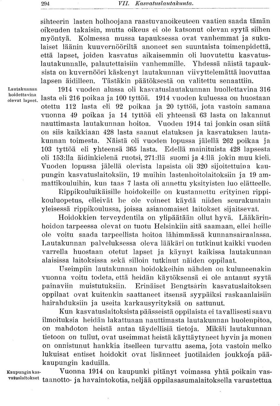 palautettaisiin vanhemmille. Yhdessä näistä tapauksista on kuvernööri käskenyt lautakunnan viivyttelemättä luovuttaa lapsen äidilleen. Tästäkin päätöksestä on valitettu senaattiin.