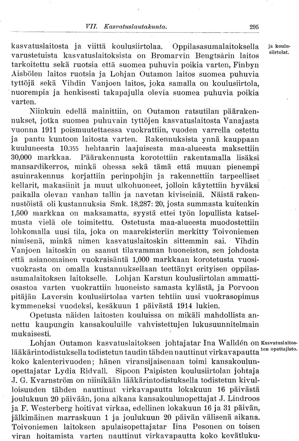 ja Lohjan Outamon laitos suomea puhuvia tyttöjä sekä Vihdin Vanjoen laitos, joka samalla on koulusiirtola, nuorempia ja henkisesti takapajulla olevia suomea puhuvia poikia varten.