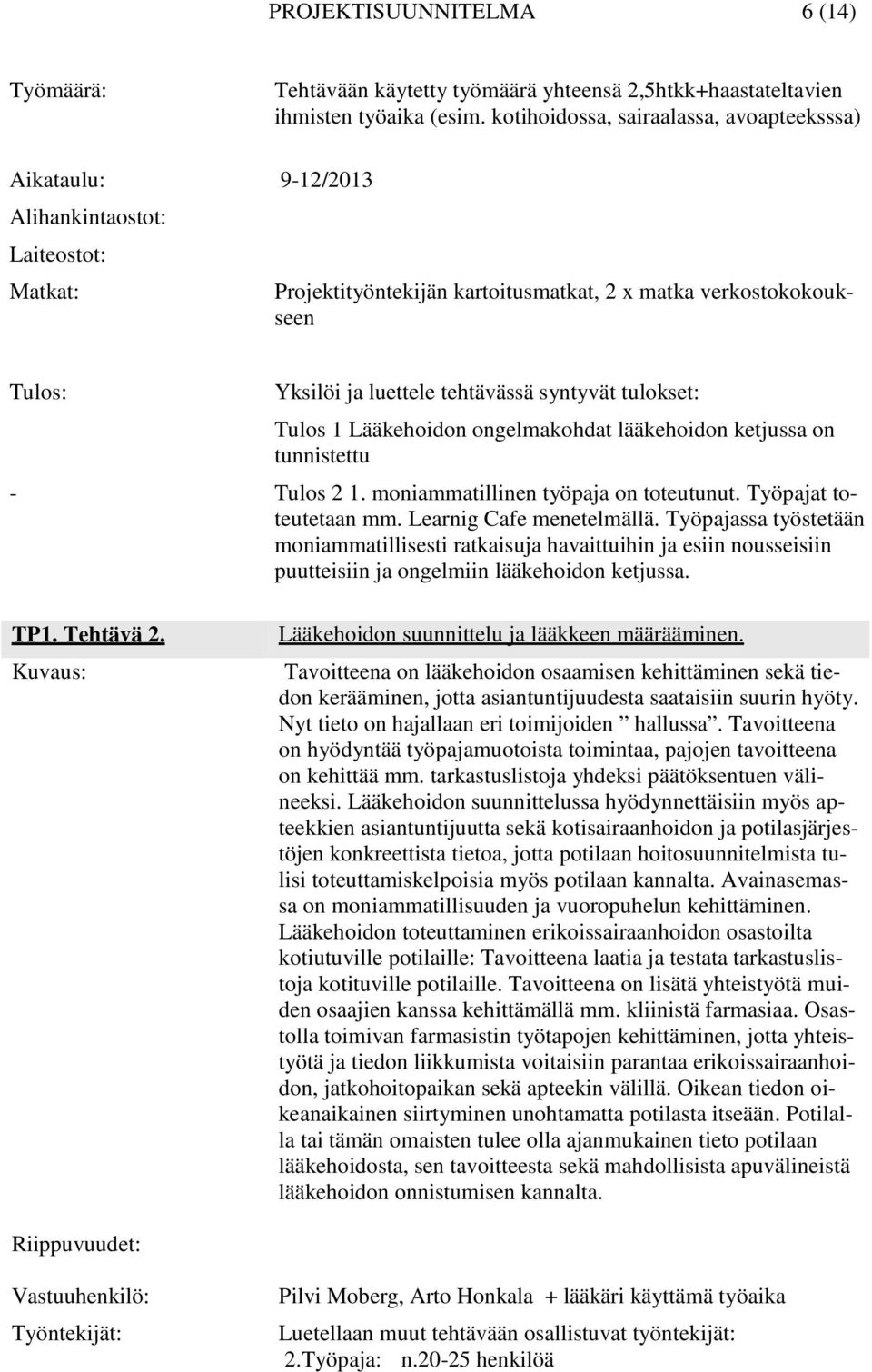 tehtävässä syntyvät tulokset: Tulos 1 Lääkehoidon ongelmakohdat lääkehoidon ketjussa on tunnistettu - Tulos 2 1. moniammatillinen työpaja on toteutunut. Työpajat toteutetaan mm.