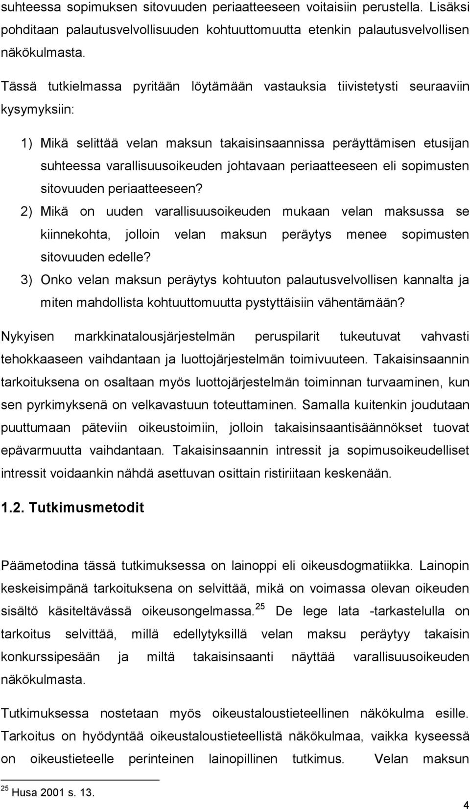 periaatteeseen eli sopimusten sitovuuden periaatteeseen? 2) Mikä on uuden varallisuusoikeuden mukaan velan maksussa se kiinnekohta, jolloin velan maksun peräytys menee sopimusten sitovuuden edelle?