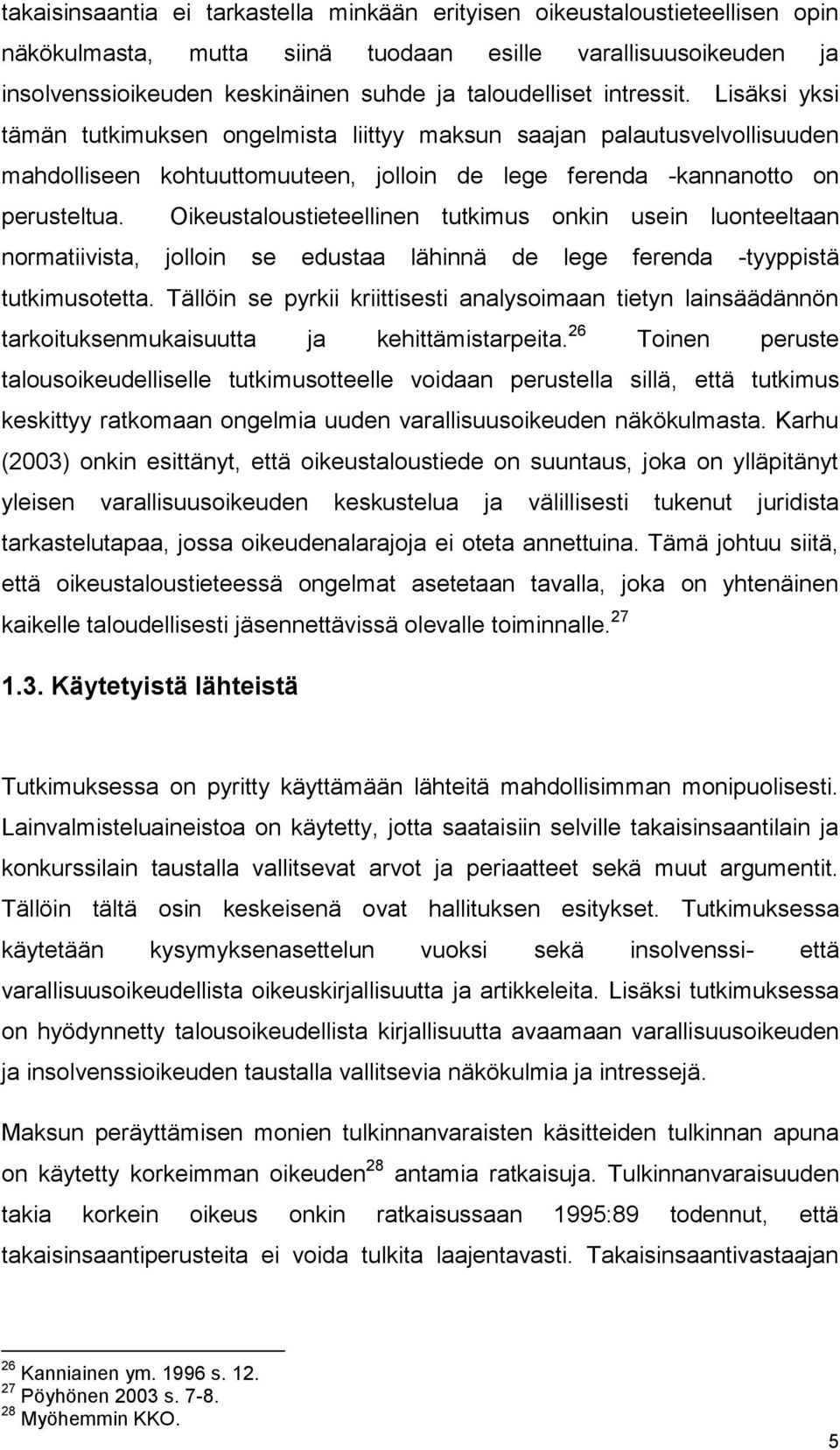 Oikeustaloustieteellinen tutkimus onkin usein luonteeltaan normatiivista, jolloin se edustaa lähinnä de lege ferenda -tyyppistä tutkimusotetta.