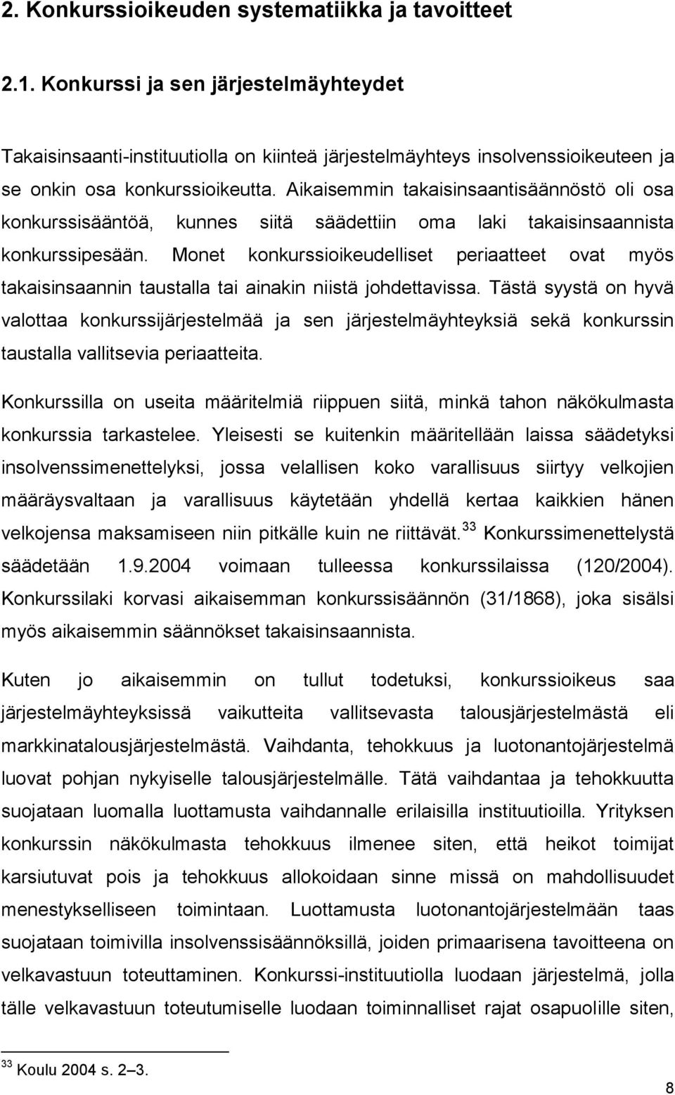 Aikaisemmin takaisinsaantisäännöstö oli osa konkurssisääntöä, kunnes siitä säädettiin oma laki takaisinsaannista konkurssipesään.