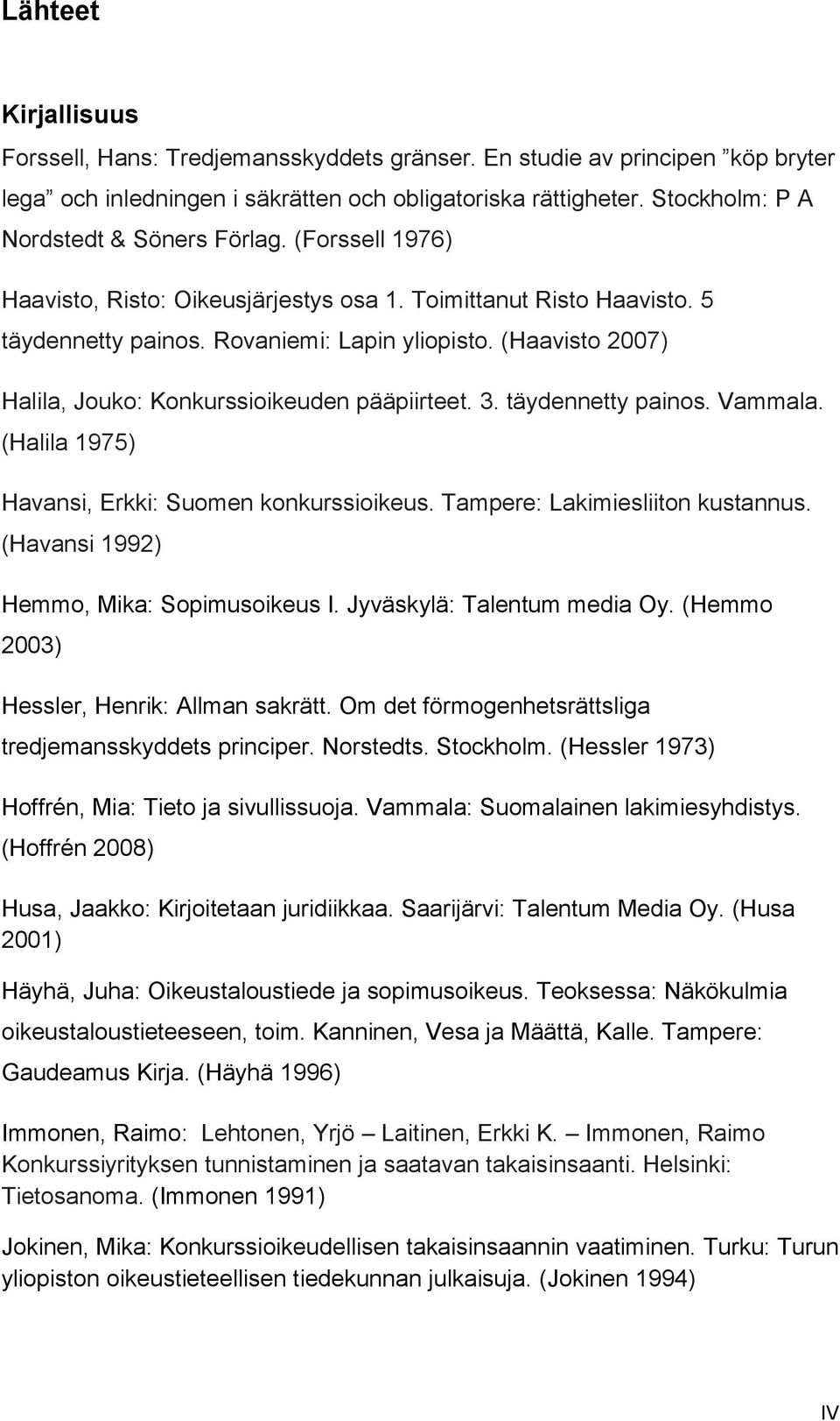 (Haavisto 2007) Halila, Jouko: Konkurssioikeuden pääpiirteet. 3. täydennetty painos. Vammala. (Halila 1975) Havansi, Erkki: Suomen konkurssioikeus. Tampere: Lakimiesliiton kustannus.